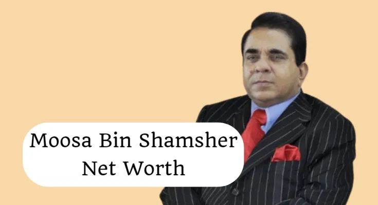 Moosa Bin Shamsher Net Worth