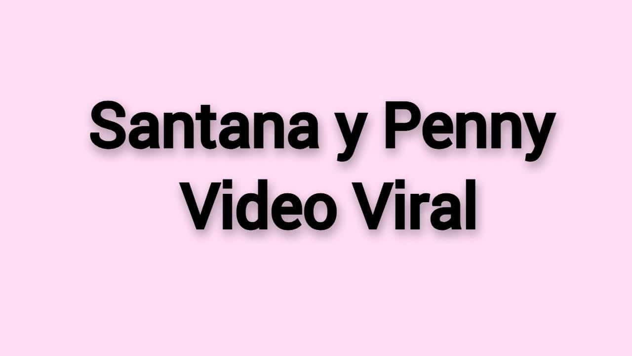 Santana y Penny Video Viral