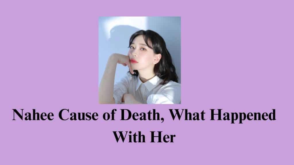 Nahee Cause Of Death What Happened With Her 24Update Net nahee-cause-of-death-what-happened-with-her-24update-net